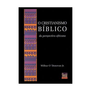 Cristianismo B&iacute;blico da Perspectiva Africana. De Wilbur O'Donovan Jr, Shedd Publica&ccedil;&otilde;es