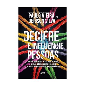 DECIFRE E INFLUENCIE PESSOAS: Como conhecer a si e aos outros, gerar conexões poderosas e obter resultados extraordinários. De PAULO VIEIRA & DEIBSON SILVA, Gente
