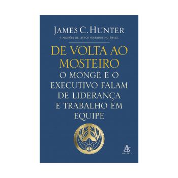 De volta ao mosteiro: O monge e o executivo falam de liderança e trabalho em equipe. De James C. Hunter, Editora Sextante