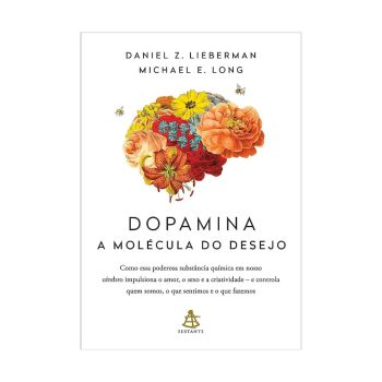 Dopamina: a molécula do desejo. Daniel Z. Lieberman, Editora Sextante