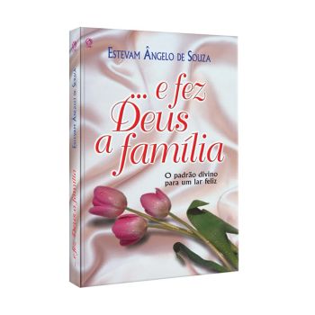 … E Fez Deus a Família. De Estevam Ângelo de Souza, CPAD