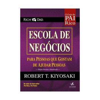 Escola de negócios: para pessoas que gostam de ajudar pessoas. De Robert T. Kiyosaki, Alta Books