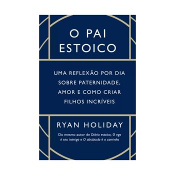 O pai estoico: Uma reflexão por dia sobre paternidade, amor e como criar filhos incríveis. De Ryan Holiday, Intrínseca