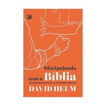 Discipulando Com A Biblia. De David Helm, Editora Fiel