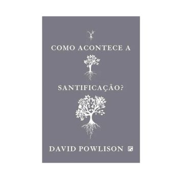 Como Acontece A Santificacao. De David Powlison, Editora Fiel