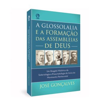 A Glossolalia e a Formação das Assembleias de Deus. De José Gonçalves, Edições Vida Nova