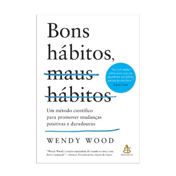 Bons hábitos, maus hábitos: Um método científico para promover mudanças positivas e duradouras. De Wendy Wood,