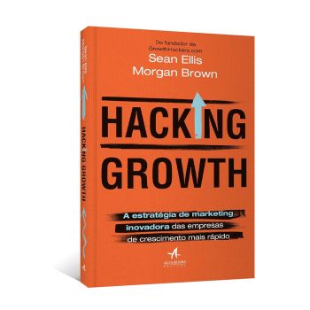 Hacking Growth: a estratégia de marketing inovadora das empresas de crescimento mais rápido. De Morgan Brown & Sean Ellis, Alta Books