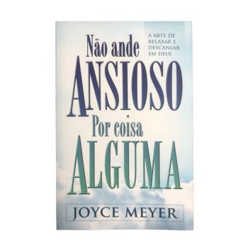 Não Ande Ansioso por Coisa Alguma. De Joyce Meyer, Bello Publicações