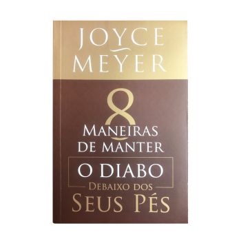  8 Maneiras de Manter o Diabo Debaixo dos seus Pés. De Joyce Meyer, Bello Publicações