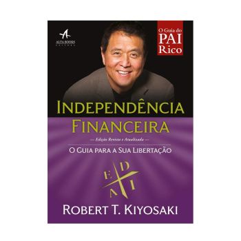 Independência financeira: o Guia para a sua Libertação. De Robert T. Kiyosaki, Alta Books