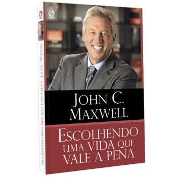 Escolhendo Uma Vida que Vale a Pena. De John C. Maxwell. Editora CPAD