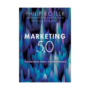 Marketing 5.0: Tecnologia para a humanidade. De Philip Kotler, Hermawan Kartajaya & Iwan Setiawan, Editora Sextante