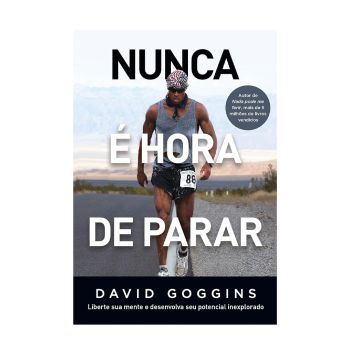 Nunca é hora de parar: Liberte sua mente e desenvolva seu potencial inexplorado. De David Goggins, Editora Sextante