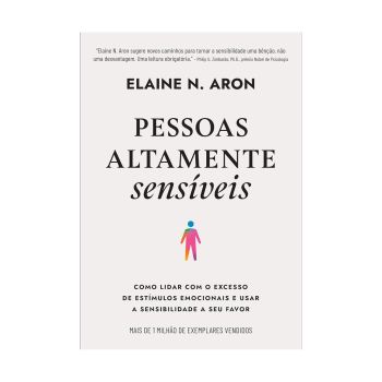 Pessoas altamente sensíveis: Como lidar com o excesso de estímulos emocionais e usar a sensibilidade a seu favor. De Elaine N. Aron, Editora Sextante