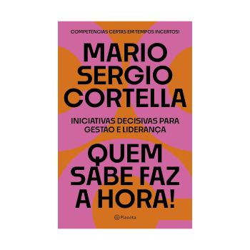 Quem sabe faz a hora!: Iniciativas decisivas para gestão e liderança. De Mario Sergio Cortella, Planeta