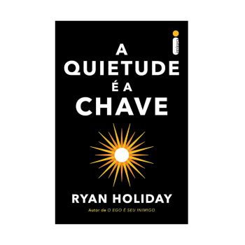 A quietude é a chave. De Ryan Holiday, Intrínseca