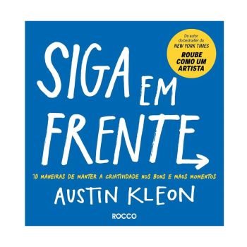 Siga em frente: 10 maneiras de manter a criatividade nos bons e maus momentos. De Austin Kleon, Rocco