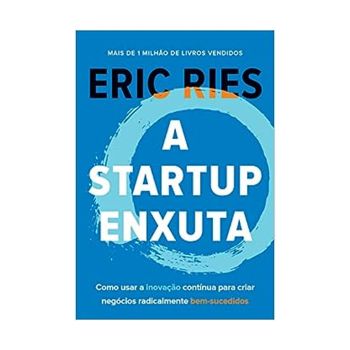 A Startup enxuta: Como usar a inovação contínua para criar negócios radicalmente bem-sucedidos. De Eric Ries. Editora Sextante