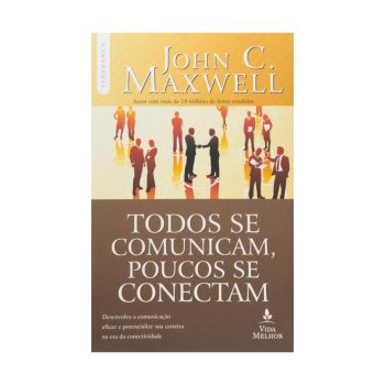 Todos se comunicam, poucos se conectam: desenvolva a comunicação eficaz e potencialize sua carreira na era da conectividade. De John C. Maxwell, Thomas Nelson Brasil