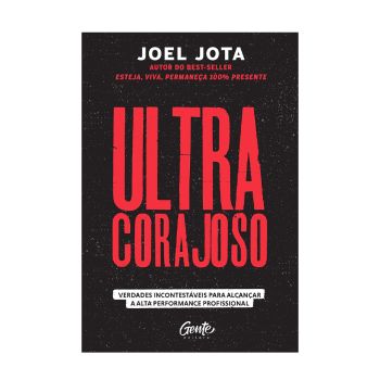 Ultracorajoso: Verdades incontestáveis para alcançar a alta performance profissional. De Joel Jota, Editora Gente