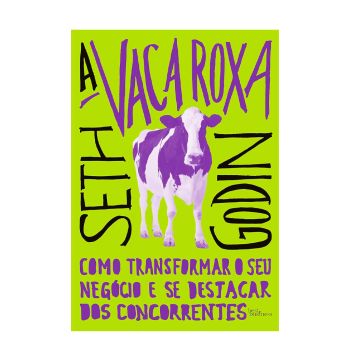 A vaca roxa: Como transformar o seu negócio e se destacar dos concorrentes. De Seth Godin
