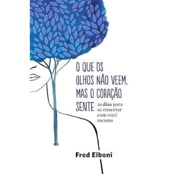 O que os Olhos Não Veem, Mas o Coração Sente. De Fred Elboni, Da Editora EOH