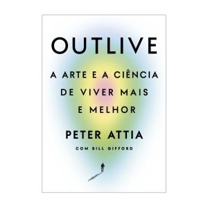 Outlive. De Peter Attia & Bill Gifford. Editora Intrínseca