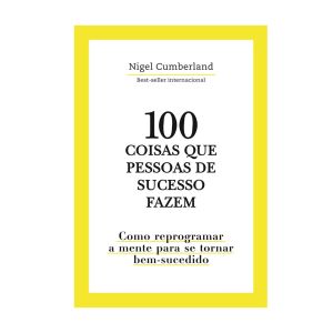 100 Coisas que Pessoas de Sucesso Fazem. De Nigel Cumberland. Editora Astral Cultural