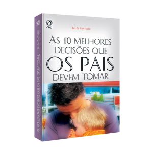 As 10 Melhores Decisões que os Pais devem Tomar