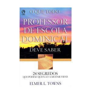 O que Todo Professor de Escola Dominical Deve Saber. De Elmer L. Towns, CPAD
