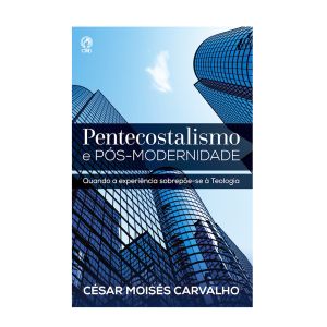 Pentecostalismo e Pós-Modernidade. De César Moisés Carvalho, CPAD