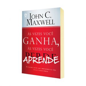 Às Vezes Você Ganha, às Vezes Você Aprende. John C. Maxwell