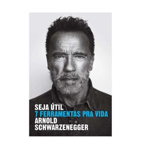 Seja útil: 7 ferramentas pra vida. De Arnold Schwarzenegger, Editora Sextante