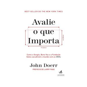 Avalie o que importa: Como o Google, Bono Vox e a Fundação Gates sacudiram o mundo com os OKRs. De John Doerr, Alta Books