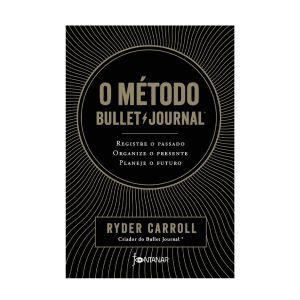 O método Bullet Journal: Registre o passado, organize o presente, planeje o futuro. De Ryder Carroll, Fontanar