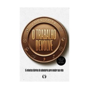 O Trabalho Devolve: 15 Minutos Diários de Sabedoria para Mudar sua Vida. De Joel Jota. Citadel Editora
