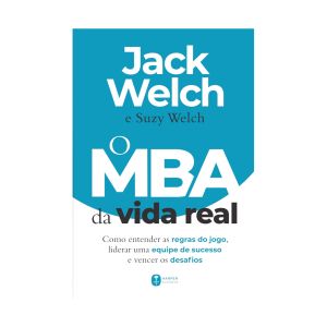 O MBA da Vida Real: Como Entender as Regras do Jogo, Liderar uma Equipe de Sucesso e Vencer os Desafios. De Jack Welch & Suzy Welch. Editora Harper Business