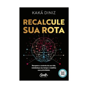 Recalcule sua Rota: Recupere o Controle da sua Vida, Restabeleça seu Tempo e Redefina suas Prioridades. De Kaká Diniz. Editora Gente