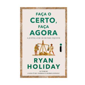 Faça o Certo, Faça Agora: A Justiça em um Mundo Injusto. De Ryan Holiday. Editora ‏Intrínseca