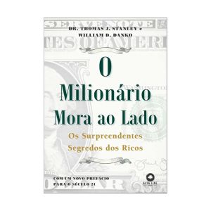 O Milionário Mora ao Lado: Os surpreendentes segredos dos ricaços americanos. Thomas J. Stanley, Editora Manole