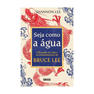 Seja como a Água: A Filosofia de Vida e os Ensinamentos de Bruce Lee. De Shannon Lee. Editora Alaúde