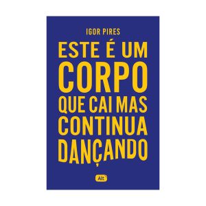 Este é um Corpo que Cai mas Continua Dançando - Textos Cruéis Demais. De Igor Pires. Alt Editora