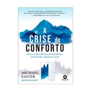 A Crise do Conforto: Abrace o Desconforto Para Recuperar o seu eu Feliz, Saudável e Livre. De Michael Easter. Alta Books Editora