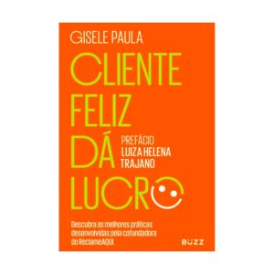 Cliente Feliz Dá Lucro. De Gisele Paula. Buzz Editora