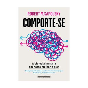 Comporte-se: A Biologia Humana em Nosso Melhor e Pior. De Robert M. Sapolsky. Editora Companhia das Letras