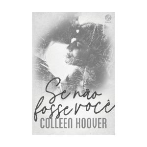 Se não Fosse Você. De Colleen Hoover. Editora Galera