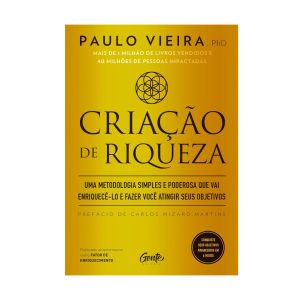 Criação de Riqueza: Uma Metodologia Simples e Poderosa que vai Enriquecê-lo e Fazer Você Atingir seus Objetivos. De Paulo Vieira. Editora Gente