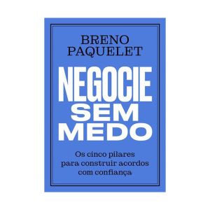 Negocie sem Medo: Os Cinco Pilares para Construir Acordos com Confiança. De Breno Paquelet. Editora Portfolio Penguin
