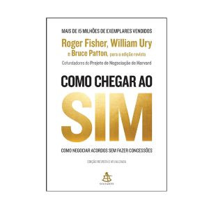 Como Chegar ao Sim: Como Negociar Acordos sem Fazer Concessões. De William Ury. Editora Sextante